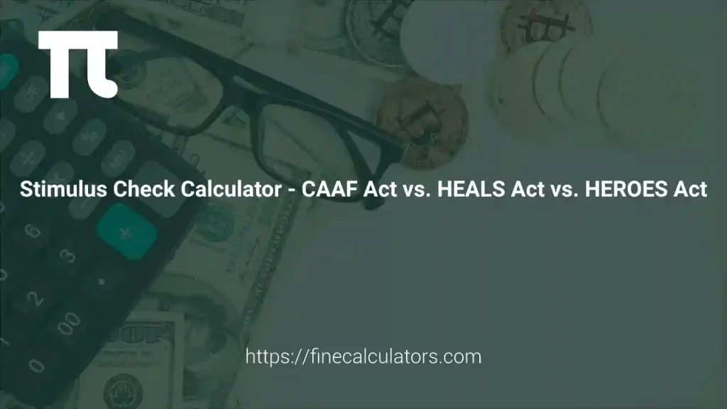 Stimulus Check Calculator - CAAF Act vs HEALS Act vs HEROES Act