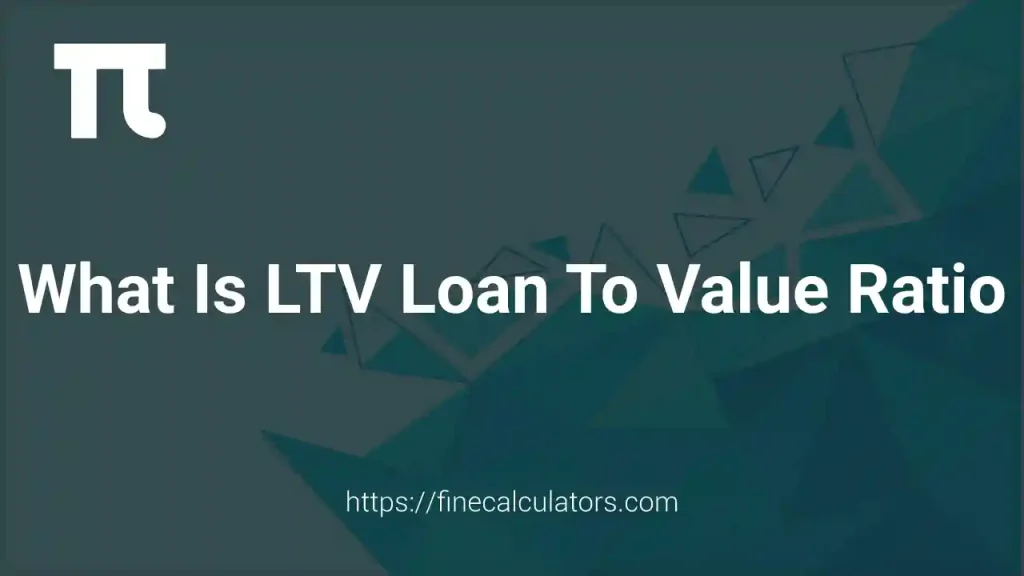 What Is LTV (Loan-to-Value) Ratio