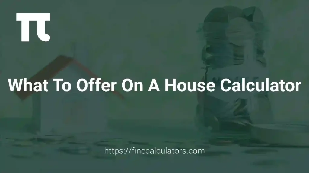 What to Offer on A House Calculator 1 What to Offer on A House Calculator